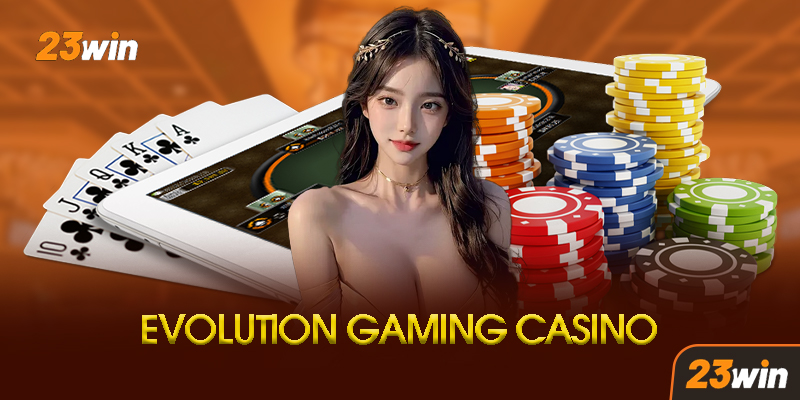 Tính Năng Vượt Trội Của Evolution Gaming Tại 23Win